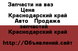 Запчасти на ваз 2110 › Цена ­ 6 000 - Краснодарский край Авто » Продажа запчастей   . Краснодарский край